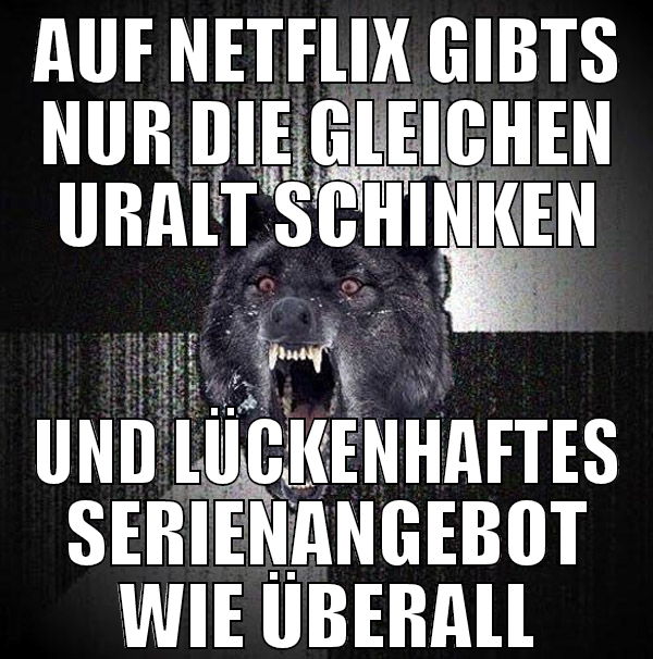 auf netflix gibts nur die gleichen uralt schinken