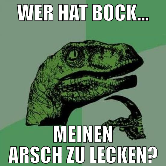 Wer hat bock... Meinen Arsch zu lecken?
