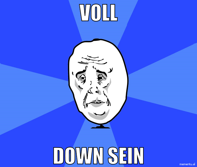 voll down sein