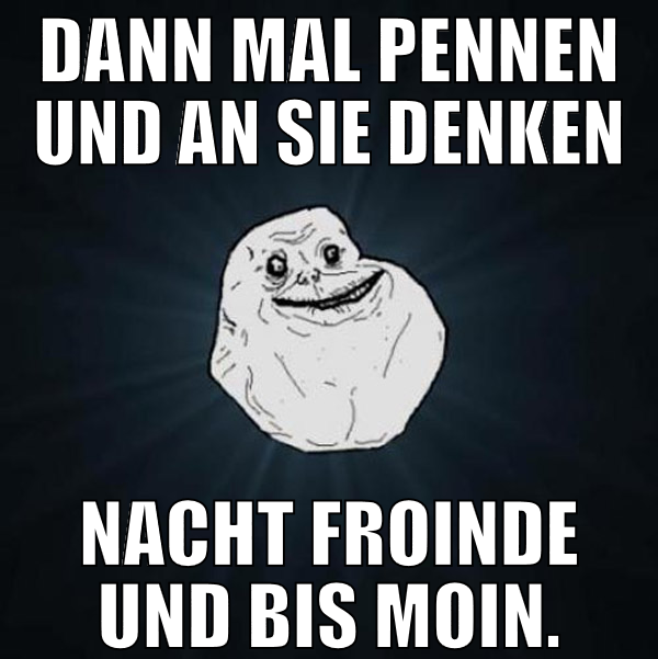 Dann mal pennen und an sie denken nacht froinde un