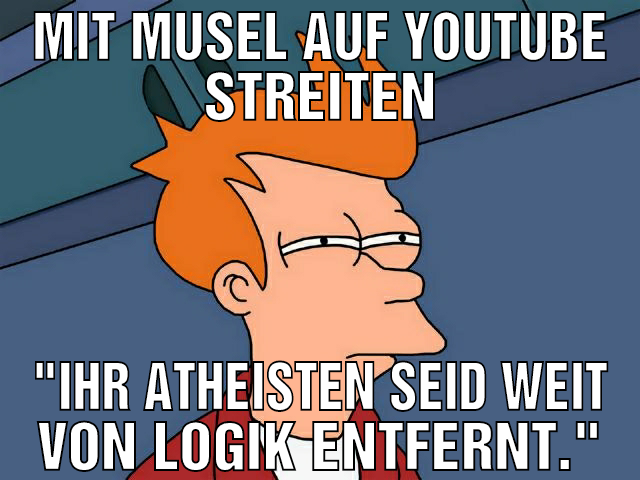 mit musel auf youtube streiten "ihr Atheisten seid
