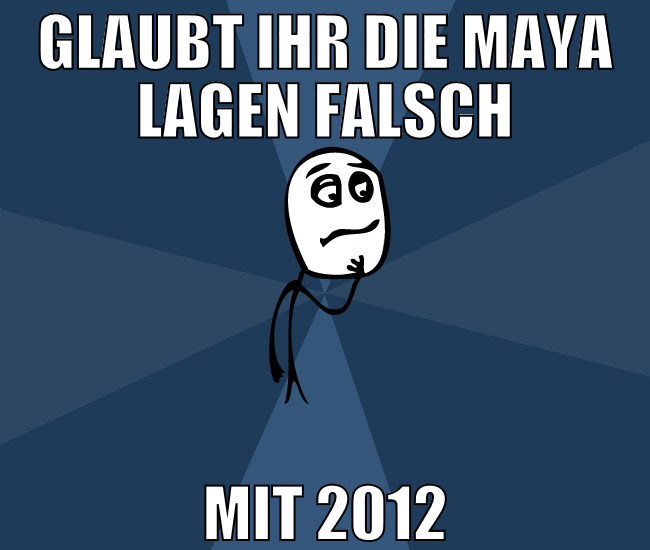 Glaubt ihr die Maya lagen falsch mit 2012