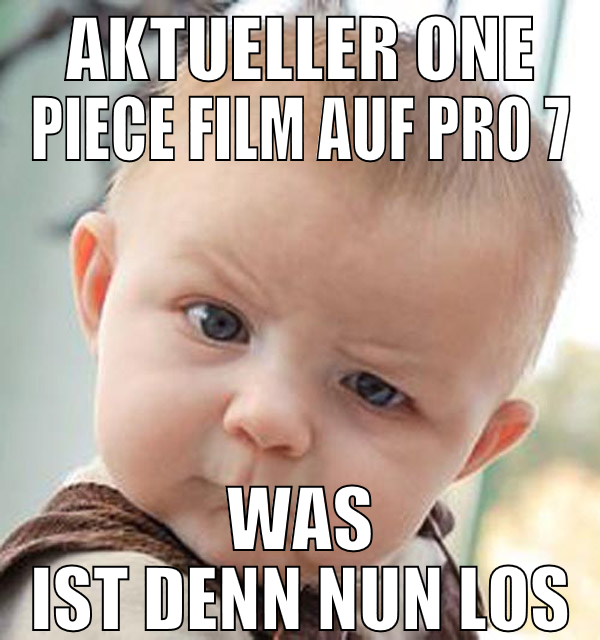 aktueller one piece film auf pro 7 was ist denn nu
