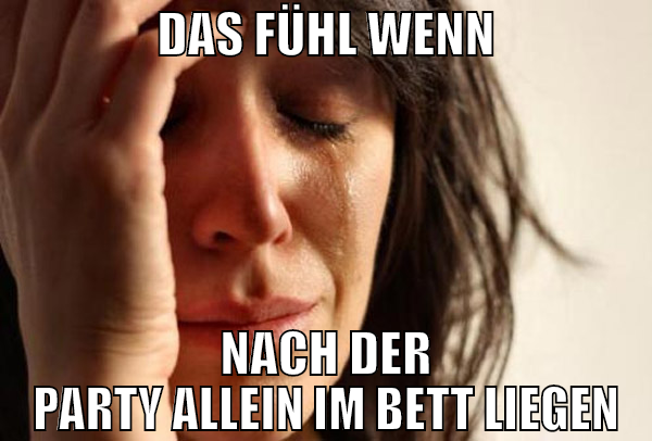 das fühl wenn nach der party allein im bett liegen