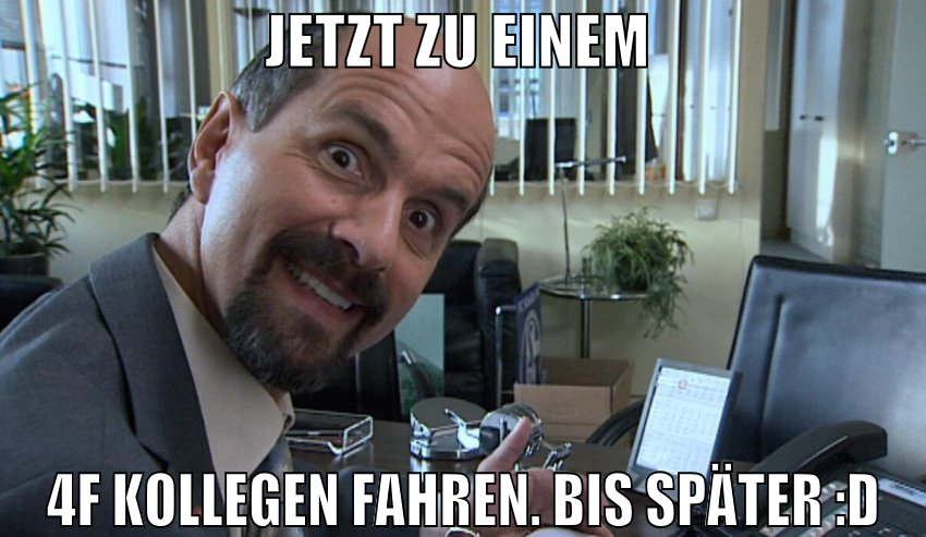 jetzt zu einem  4f kollegen fahren. bis später :D