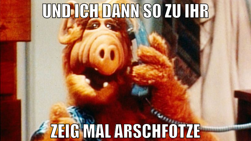 und ich dann so zu ihr zeig mal arschfotze
