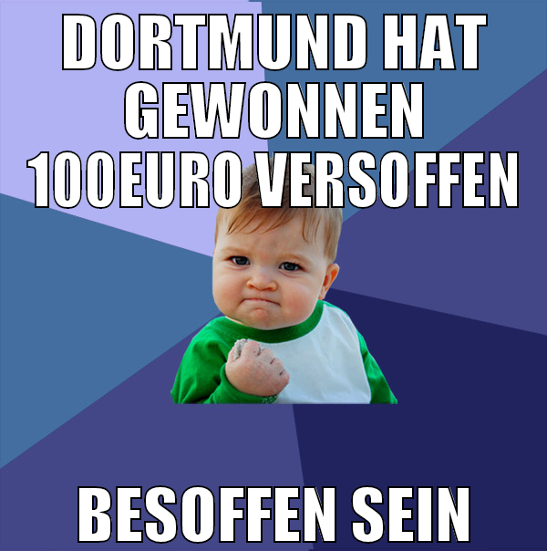 dortmund hat gewonnen 100euro versoffen besoffen s