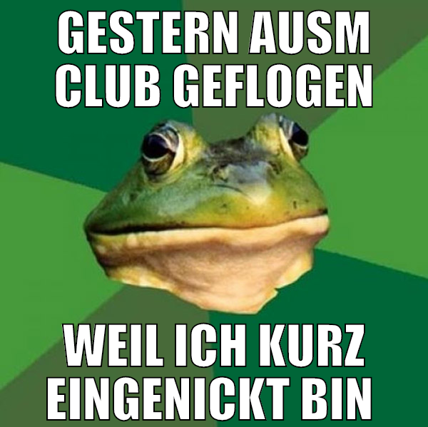 gestern ausm club geflogen weil ich kurz eingenick