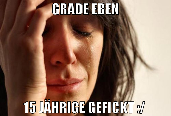 grade eben 15 jährige gefickt :/