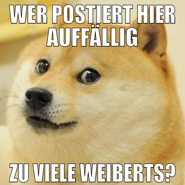 wer postiert hier auffällig zu viele weiberts?