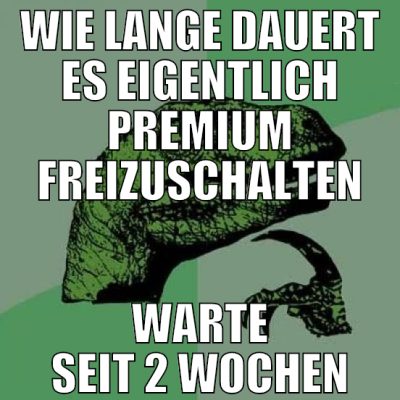wie lange dauert es eigentlich premium freizuschal