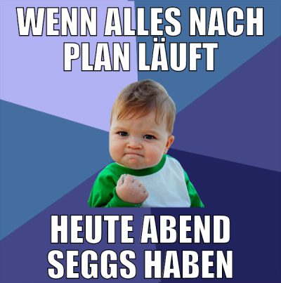wenn alles nach plan läuft heute abend seggs haben