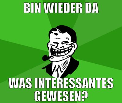 Bin wieder da Was interessantes gewesen?