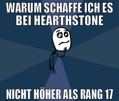 WARUM SCHAFFE ICH ES BEI HEARTHSTONE NICHT HÖHER A