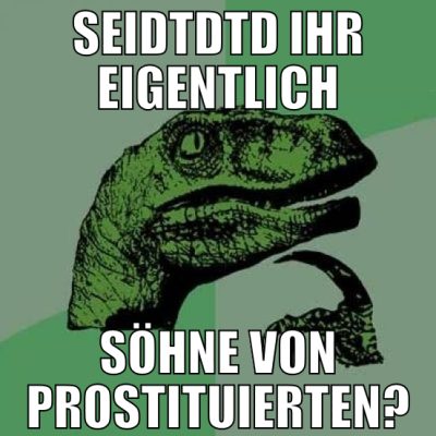 seidtdtd ihr eigentlich söhne von prostituierten?