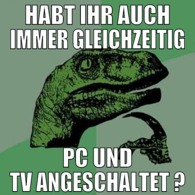 Habt ihr auch immer gleichzeitig PC und Tv angesch