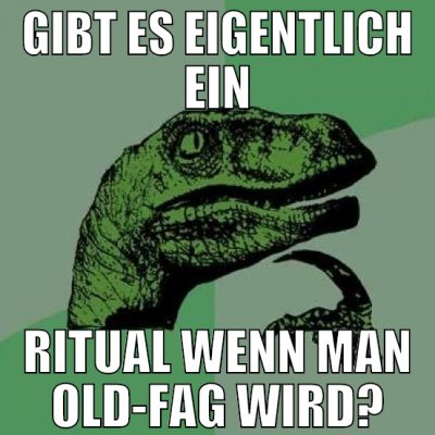 gibt es eigentlich ein ritual wenn man old-fag wir