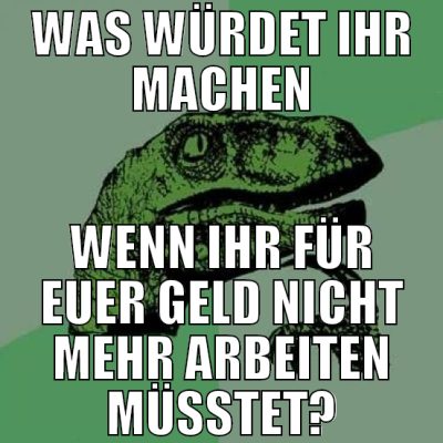 was würdet ihr machen wenn ihr für euer geld nicht