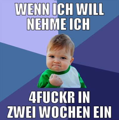 wenn ich will nehme ich  4fuckr in zwei wochen ein