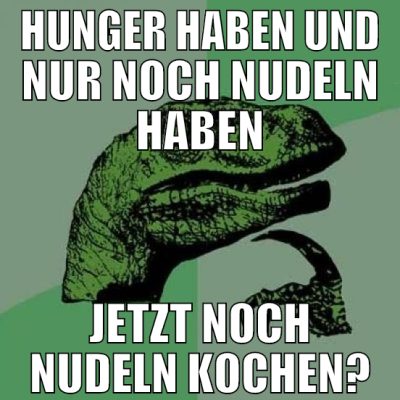 hunger haben und nur noch nudeln haben jetzt noch