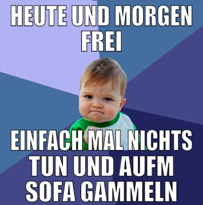 Heute und Morgen frei Einfach mal nichts tun und a