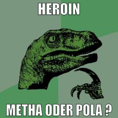 Heroin Metha oder Pola ?