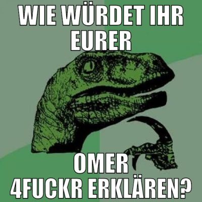 wie würdet ihr eurer omer 4fuckr erklären?