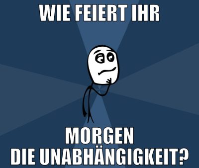 Wie feiert ihr morgen die Unabhängigkeit?