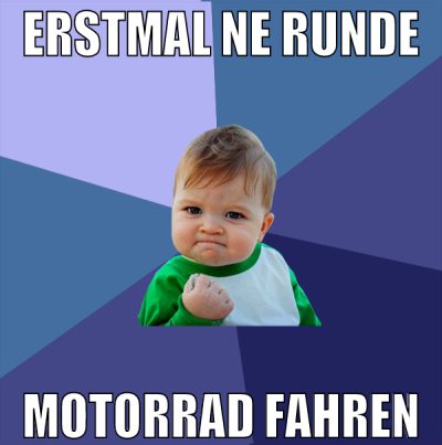 erstmal ne runde motorrad fahren