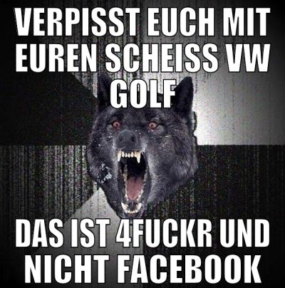 verpisst euch mit euren scheiss vw golf das ist 4f