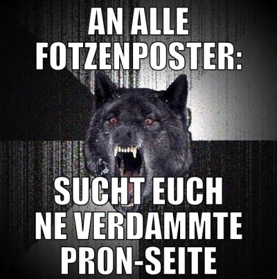 an alle fotzenposter: sucht euch ne verdammte pr0n