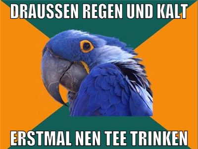 draußen regen und kalt erstmal nen tee trinken