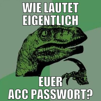 wie lautet eigentlich euer acc passwort?