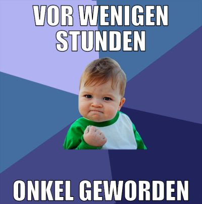 vor wenigen stunden onkel geworden