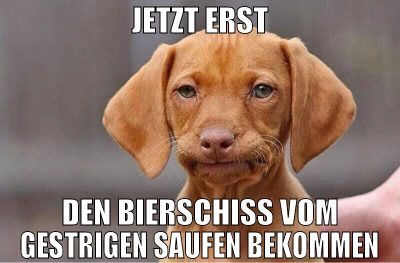 jetzt erst den bierschiß vom gestrigen saufen beko