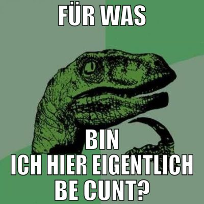 Für WAS bin ich hier eigentlich be cunt?