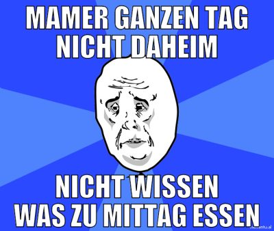 mamer ganzen tag nicht daheim nicht wissen was zu