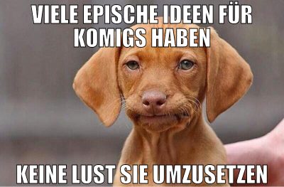 viele epische ideen für komigs haben keine lust si