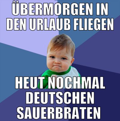 übermorgen in den urlaub fliegen heut nochmal deut