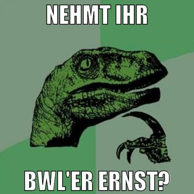 nehmt ihr bwl'er ernst?