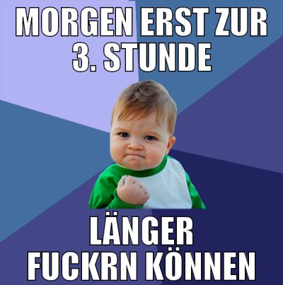 morgen erst zur 3. stunde länger fuckrn können