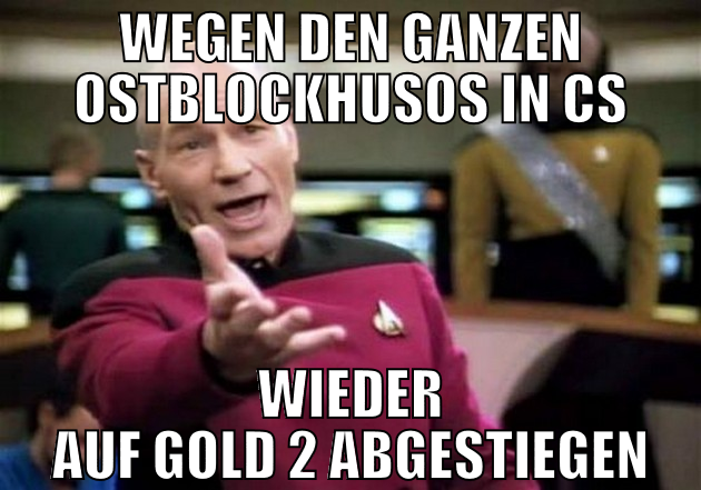 wegen den ganzen ostblockhusos in cs wieder auf go