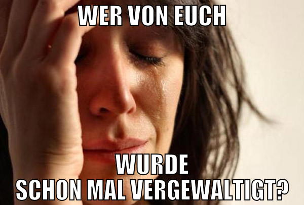 wer von euch wurde schon mal vergewaltigt?