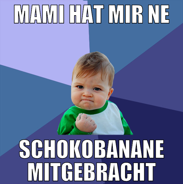 Mami hat mir ne schokobanane mitgebracht