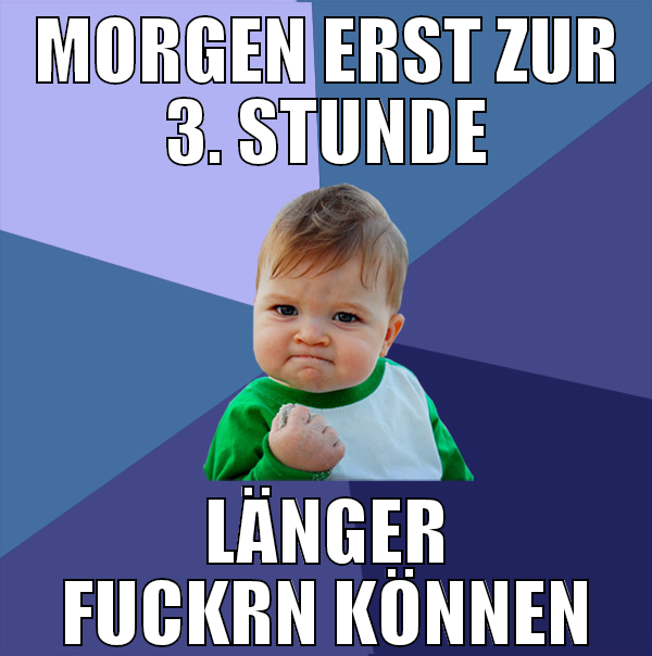 morgen erst zur 3. stunde länger fuckrn können