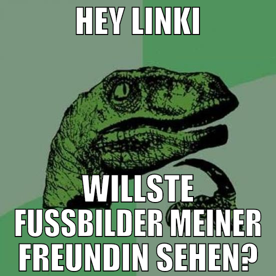 hey linki willste fussbilder meiner freundin sehen