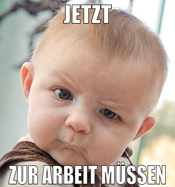 jetzt zur arbeit müssen