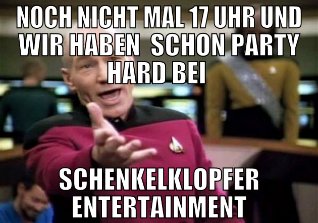 noch nicht mal 17 uhr und wir haben  schon party h