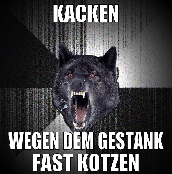 kacken wegen dem gestank fast kotzen