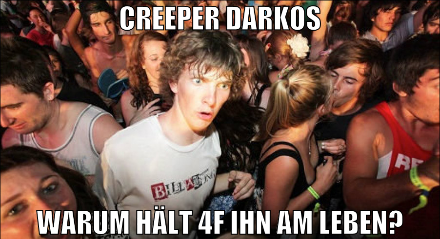 creeper darkos warum hält 4f ihn am leben?